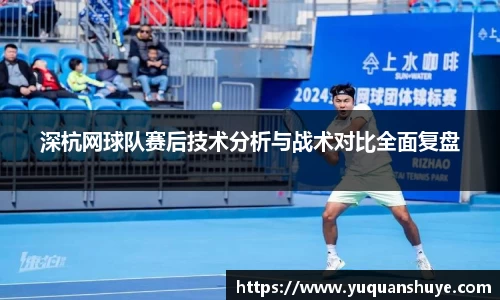 深杭网球队赛后技术分析与战术对比全面复盘