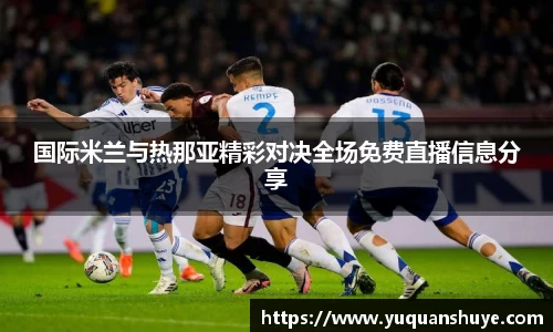 国际米兰与热那亚精彩对决全场免费直播信息分享
