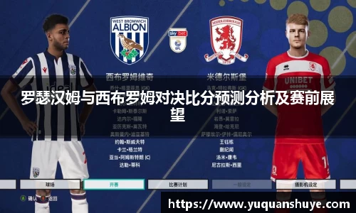 罗瑟汉姆与西布罗姆对决比分预测分析及赛前展望